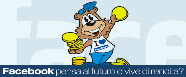 Facebook pensa al futuro o vive di rendita?